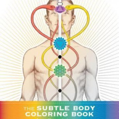 The Subtle Body Coloring Book: Learn Energetic Anatomy--From the Chakras to the Meridians and More