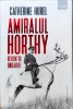 Amiralul Horthy, regentul Ungariei - Catherine Horel, Ed. Humanitas, Istorie Ungaria, 2019