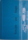 Ecluze pe Bega - Carte (Noua/Anticariat) - Stare Buna/Foarte Buna
