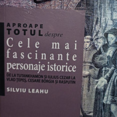 Aproape totul despre... Cele mai fascinante personaje istorice