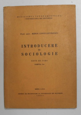 INTRODUCERE IN SOCIOLOGIE , NOTE DE CURS , PARTEA I de MIRON CONSTANTINESCU , 1971 foto