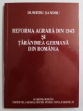 REFORMA AGRARA DIN 1945 SI TARANIMEA GERMANA DIN ROMANIA de DUMITRU SANDRU , 2009