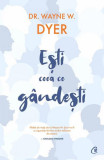 Eşti ceea ce g&acirc;ndeşti - Paperback brosat - Dr. Wayne W. Dyer - Curtea Veche