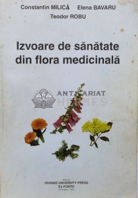 Izvoare de sanatate din flora medicinala - 2005 - Constantin I. Milica (#A35) foto