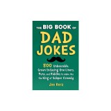 The Big Book of Dad Jokes: More Than 800 Unbearable, Groan-Inducing One-Liners, Puns, and Riddles to Make You the King of Subpar Comedy