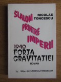 Nicolae Toncescu - Slalom printre imperii. 1940 Forta gravitatiei