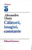 Calatorii, Imagini, Constante - Alexandru Dutu, Editura Eminescu 1985, Biografii, Limba Romana