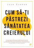 Cum să-ţi păstrezi sănătatea creierului - Paperback brosat - Jean Carper - Curtea Veche