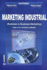 MARKETING INDUSTRIAL ( Business to Business Marketing ) Ediția a III - a revizuită şi adăugită - 2005 - Aurel Branza (G92)