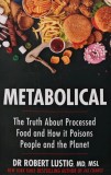 Cumpara ieftin Metabolical: The truth about processed food and how it poisons people and the planet - 2021 - Dr Robert Lustig (X307)