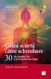 Calea scurtă către schimbare. 30 de moduri de a-ţi transforma viaţa