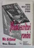 MEDICI - SCRIITORI ROMANI , MIC DICTIONAR de MIHAIL MIHAILIDE , 2001 , DEDICATIE *