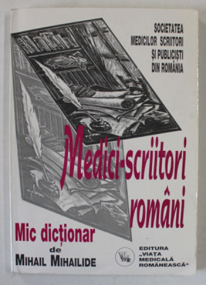 MEDICI - SCRIITORI ROMANI , MIC DICTIONAR de MIHAIL MIHAILIDE , 2001 , DEDICATIE * foto