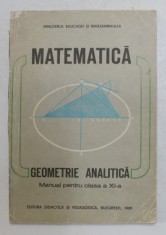 MATEMATICA - GEOMETRIE ANALITICA , MANUAL PENTRU CLASA A XI - A de CONSTANTIN UDRISTE si GHEORGHE VERNIC , 1989