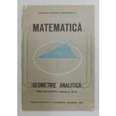 MATEMATICA - GEOMETRIE ANALITICA , MANUAL PENTRU CLASA A XI - A de CONSTANTIN UDRISTE si GHEORGHE VERNIC , 1989