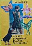 Cumpara ieftin Aceste uimitoare plante si animale - Tudor Opriș ($Y166)