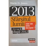 2013 SFARSITUL LUMII SAU UN NOU INCEPUT? CE VA FI DUPA 2012-MARIE D. JONES-253491