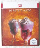 &quot;30 DE RETETE ALESE&quot;, 2008. Retete deserturi cu ilustratii. Carte noua