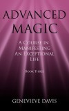 Advanced Magic: A Course in Manifesting an Exceptional Life (Book 3)