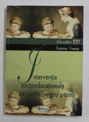 INTERVENTIA SOCIOEDUCATIONALA CA SPRIJIN PENTRU PARINTI de ECATERINA VRASMAS , 2008 foto