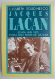 Jacques Lacan schita unei vieti, istoria unui sistem de gandire - Elisabeth Roudinesco