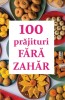 100 De Prajituri Fara Zahar, - Editura ORTODOXIA