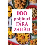 100 De Prajituri Fara Zahar, - Editura ORTODOXIA