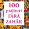 100 De Prajituri Fara Zahar, - Editura ORTODOXIA