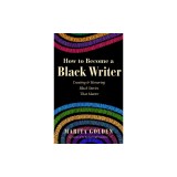 How to Become a Black Writer: Creating and Honoring Black Stories That Matter