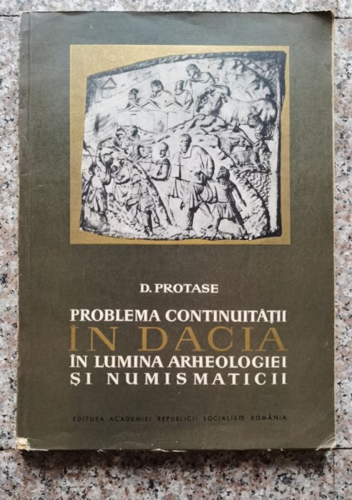 Problema Continuitatii In Dacia In Lumina Arheologiei Si Numi - D. Protase , A90