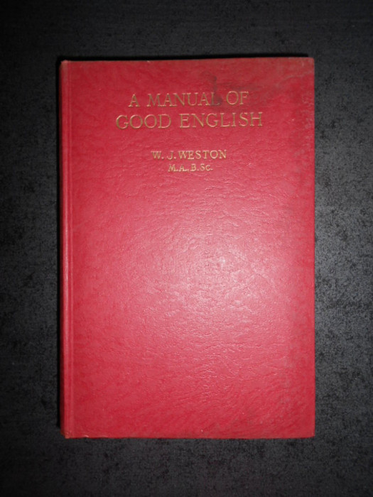 W. J. WESTON - A MANUAL OF GOOD ENGLISH (1954, editie cartonata)