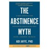 The Abstinence Myth: A New Approach for Overcoming Addiction Without Shame, Judgment, or Rules