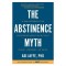 The Abstinence Myth: A New Approach for Overcoming Addiction Without Shame, Judgment, or Rules