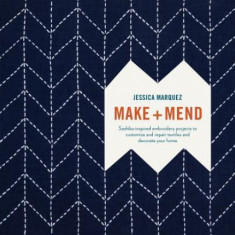 Make and Mend: Sashiko-Inspired Embroidery Projects to Customize and Repair Textiles and Decorate Your Home