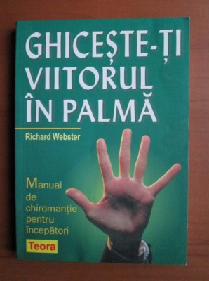 R. Webster - Ghicește-ți viitorul &amp;icirc;n palmă. Manual de chiromanție pt &amp;icirc;ncepători foto