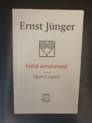 Ernst Junger - Inima aventuroasa. Figuri si capricii foto