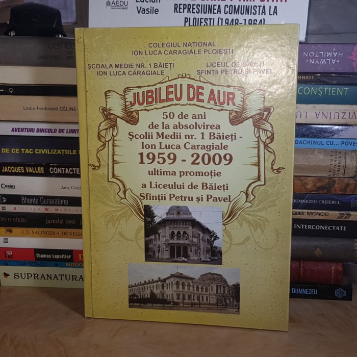 COLEGIUL NATIONAL I.L. CARAGIALE PLOIESTI * JUBILEU DE AUR : 50 DE ANI DE LA ABSOLVIREA SCOLII MEDII NR. 1 BAIETI ( 1959-2009 ) *