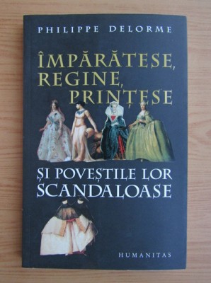 Philippe Delorme - Imparatese, regine, printese si povestile lor scandaloase foto