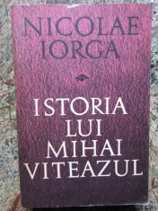 NICOLAE IORGA - ISTORIA LUI MIHAI VITEAZUL foto