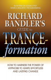 Richard Bandler&#039;s Guide to Trance-Formation: How to Harness the Power of Hypnosis to Ignite Effortless and Lasting Change
