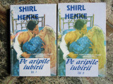 Pe aripile iubirii - SHIRL HENKE , 2 volume