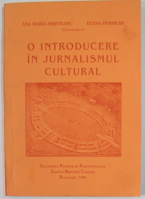 O INTRODUCERE IN JURNALISMUL CULTURAL de ANA MARIA SIRETEANU si ELENA PERDICHI , 1998 foto