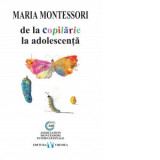 De la copilarie la adolescenta - Maria Montessori