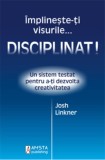 implineste-ti visurile... disciplinat! - Josh Linkner - Amsta