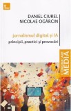 Jurnalismul digital si IA. Principii, practici si provocari - Daniel Ciurel, Nicolae Ogarcin