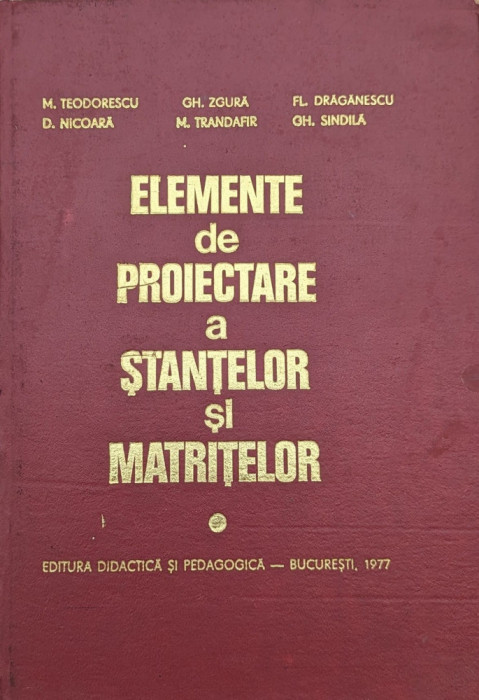 Elemente De Proiectare A Stantelor Si Matritelor - M.teodorescu Gh.zgura Fl.draganescu D.nicoara M.tr, A672