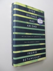 Even silence has an end - My six years of captivity in the colombian jungle - Ingrid Betancourt