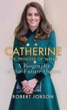 Catherine, the Princess of Wales: A Biography of the Future Queen