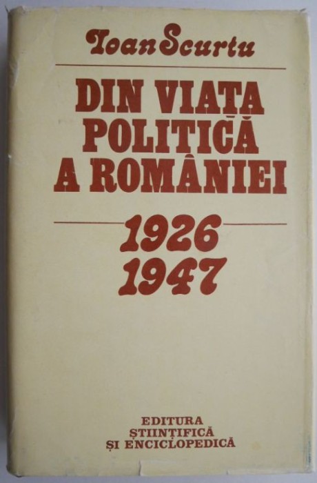 Din viata politica a Romaniei (1926-1947) &ndash; Ioan Scurtu