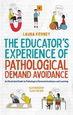 The Educator&#039;s Experience of Pathological Demand Avoidance: An Illustrated Guide to Pathological Demand Avoidance and Learning